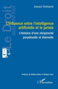 L'influence entre l'intelligence artificielle et le juriste. L'histoire d'une réciprocité perpétuell - Shahrjerdi Siavash - Gilles William - Coen Philipp