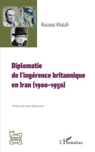 Diplomatie de l'ingérence britannique en Iran (1900-1950) - Khalafi Rassoul - Bauchard Denis