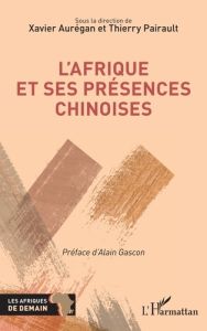 L'Afrique et ses présences chinoises - Aurégan Xavier - Pairault Thierry - Gascon Alain