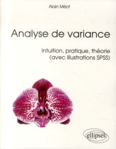 Analyse de variance. Intuition, pratique, théorie (avec illustrations SPSS) - Méot Alain