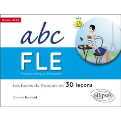 ABC FLE Français langue étrangère A1-A2. Les bases du français en 30 leçons - Burnand Caroline