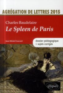 Charles Baudelaire, Le spleen de Paris. Agrégation de lettres 2015 : dossier pédagogique & sujets co - Gouvard Jean-Michel