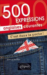 C'est dans la poche ! 500 expressions anglaises courantes - Bordron Jean-Luc