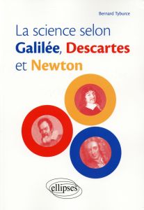 La science selon Galilée, Descartes et Newton - Tyburce Bernard