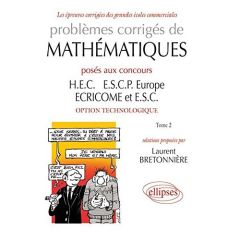 Problèmes corrigés mathématiques posés aux concours H.E.C., E.S.C.P. Europe, ECRICOME et E.S.C. opti - Bretonnière Laurent