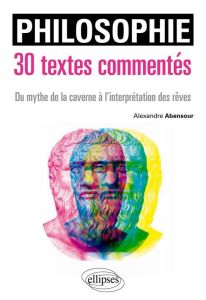 Philosophie. 30 textes commentées, de l'allégorie de la caverne à l'existentialisme - Abensour Alexandre