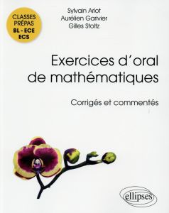 Exercices d'oral de mathématiques corrigés et commentés. Classes prépas BL-ECE-ECS - Arlot Sylvain - Garivier Aurélien - Stoltz Gilles