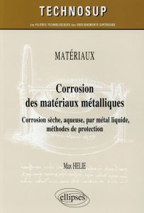 Corrosion des matériaux métalliques. Corrosion sèche, aqueuse, par métal liquide, méthodes de protec - Hélie Max - Roche Marcel