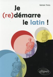 Je (re)démarre le latin ! - Thines Nathalie - Thinès Patrick