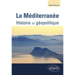 La Méditerranée. Histoire et géopolitique - Hamour Nadia