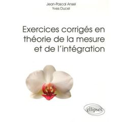 Exercices corrigés en théorie de la mesure et de l'intégration - Ansel Jean-Pascal - Ducel Yves