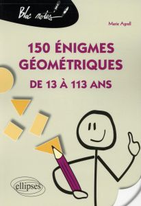 150 énigmes géométriques de 13 à 113 ans - Agrell Marie