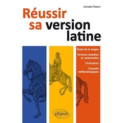 Réussir sa version de latin. Etude de la langue, versions traduites et commentées, civilisation, con - Flobert Annette