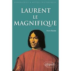 Laurent le Magnifique (1449-1492). Un prince italien de la Renaissance - Racine Pierre