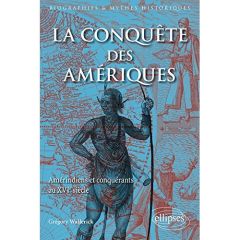 La conquête des Amériques. Amérindiens et conquérants au XVIe siècle - Wallerick Grégory - Grevet René