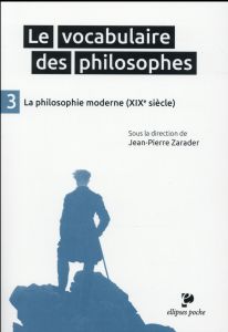 Le vocabulaire des philosophes. Tome 3, La philosophie moderne (XIXe siècle) - Zarader Jean-Pierre - Bourgeois Bernard