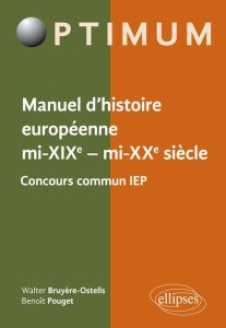 Manuel d'histoire européenne mi-XIXe - mi-XXe siècle. Concours commun IEP - Bruyère-Ostells Walter - Pouget Benoît