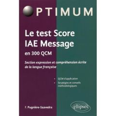 Le test Score IAE Message en 300 QCM. Section expression et compréhension écrite de la langue frança - Pugnière-Saavedra Frédéric