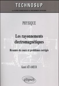 Les rayonnements électromagnétiques. Résumés de cours et problèmes corrigés - Aït-Ameur Kamel