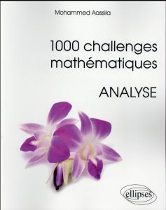 1000 challenges mathématiques. Analyse - Aassila Mohammed