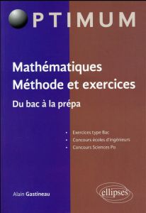 Mathématiques Méthode et exercices. Du bac à la prépa - Gastineau Alain