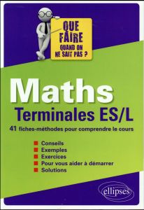 Maths Tle ES/L Que faire quand on ne sait pas ? 41 fiches-méthodes pour comprendre le cours, Edition - Radanne Michel
