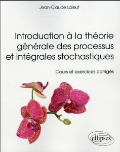 Introduction à la théorie générale des processus et intégrales stochastiques. Cours et exercices cor - Laleuf Jean-Claude