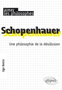 Schopenhauer. Une philosophie de la désillusion - Batini Ugo