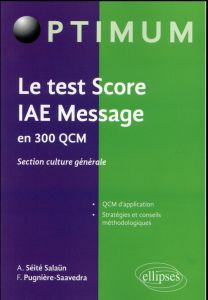 Le test Score IAE Message en 300 QCM. Section culture générale - Séité Salaün Armelle - Pugnière-Saavedra Frédéric