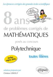 Problèmes corrigés de mathématiques posés aux concours Polytechnique 2014-2016. Tome 10 - Leboeuf Christian