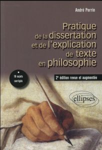 Pratique de la dissertation et de l'explication de texte en philosophie. 2e édition revue et augment - Perrin André