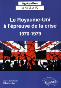 Le Royaume-Uni à l'épreuve de la crise 1970-1979. Textes en français et anglais - Leydier Gilles - Brillet Philippe - Davis Richard