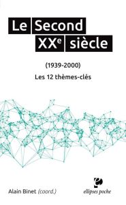 Le Second XXe siècle (1939-2000). Les 12 thèmes clés - Binet Alain