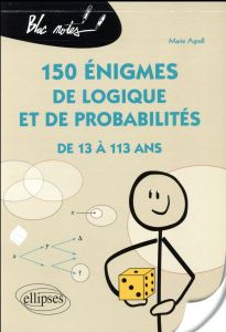 150 énigmes de logique et de probabilités de 13 à 113 ans - Agrell Marie