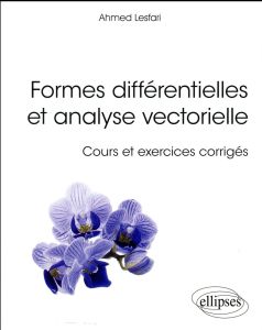 Formes différentielles et analyse vectorielle. Cours et exercices corrigés - Lesfari Ahmed
