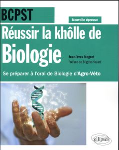 Réussir la khôlle de Biologie BCPST. Se préparer à l'oral de Biologie d'Agro-Véto, Edition 2017 - Nogret Jean-Yves