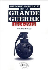 Histoire mondiale de la Grande Guerre 1914-1918 - Adeline Yves-Marie
