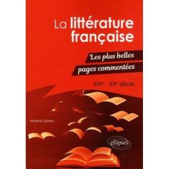 La littérature française. Les plus belles pages commentées, XVIe-XXe siècle - Labory Nadine