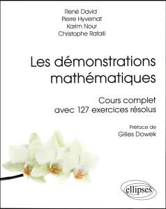 Les démonstrations mathématiques. Cours complet avec 127 exercices résolus - David René - Hyvernat Pierre - Nour Karim - Raffal