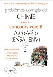 Problèmes corrigés de chimie posés au concours voie B Agro-Véto (ENSA, ENV) 2012-2016. Tome 2 - Bellec Christian - Onfroy Thomas - Vicente Aurélie