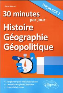 30 minutes d'Histoire, Géographie, Géopolitique par jour. Prépas ECS 1 - Glomot David