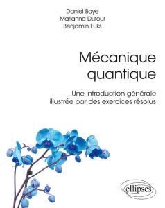 Mécanique quantique. Une introduction générale illustrée par des exercices résolus - Baye Daniel - Dufour Marianne - Fuks Benjamin