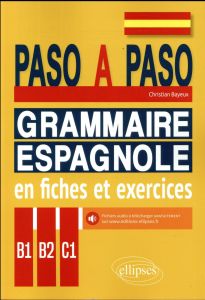 Espagnol B1-B2-C1 Paso a paso. Grammaire espagnole en fiches et exercices. - Bayeux Christian