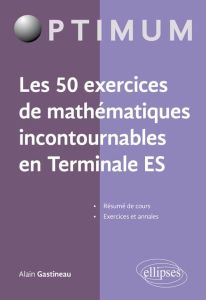 Les 50 exercices de mathématiques incontournables du Bac ES - Gastineau Alain