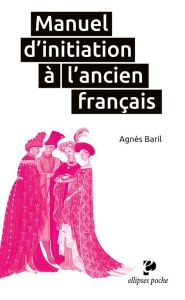 Manuel d'initiation à l'ancien français - Baril Agnès