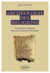 Archéologie des religions. La saga des religions dans leur contexte historique - Chaline Jean