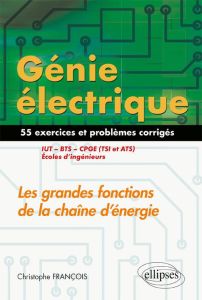 Génie électrique : Les grandes fonctions de la chaîne d'énergie IUT, BTS, CPGE (TSI et ATS), écoles - François Christophe - Soleilhac Patrick