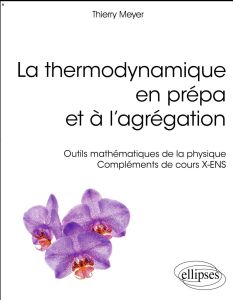 La thermodynamique en prépa et à l'agrégation. Outils mathématiques de la physique. Compléments de c - Meyer Thierry