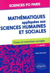 Mathématiques appliquées aux sciences humaines et sociales. Cours et exercices corrigés. Sciences Po - Chautard Rémi