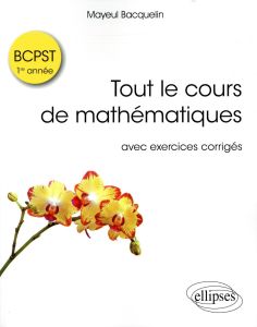 Tout le cours de mathématiques BCPST 1re année. Avec exercices corrigés - Bacquelin Mayeul